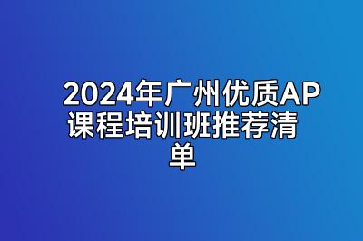 2024年广州优质AP课程培训班推荐清单