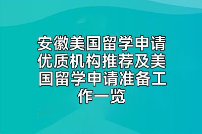 安徽美国留学申请优质机构推荐及美国留学申请准备工作一览