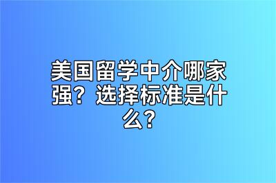 美国留学中介哪家强？选择标准是什么？