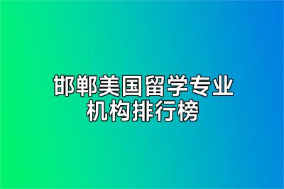 邯郸美国留学专业机构排行榜
