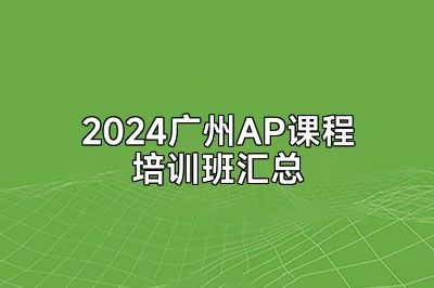2024广州AP课程培训班汇总