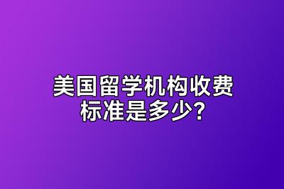美国留学机构收费标准是多少？