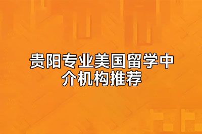 贵阳专业美国留学中介机构推荐