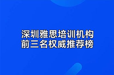 深圳雅思培训机构前三名权威推荐榜