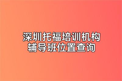 深圳托福培训机构辅导班位置查询