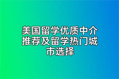 美国留学优质中介推荐及留学热门城市选择