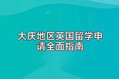 大庆地区英国留学申请全面指南