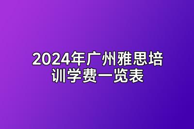 2024年广州雅思培训学费一览表