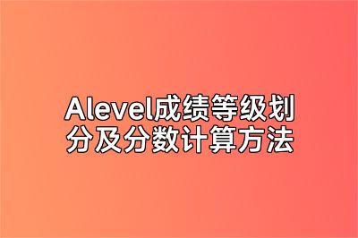 Alevel成绩等级划分及分数计算方法