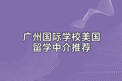 广州国际学校美国留学中介推荐