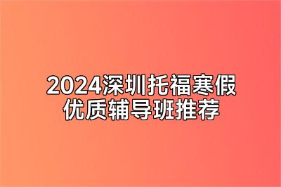 2024深圳托福寒假优质辅导班推荐