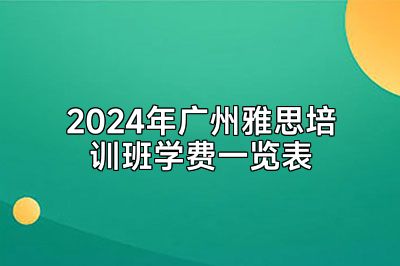 2024年广州雅思培训班学费一览表