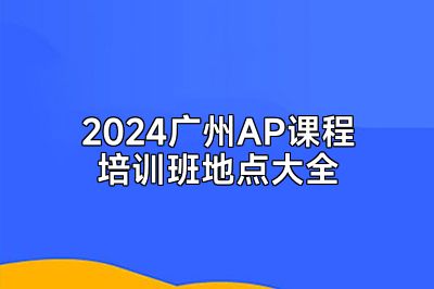 2024广州AP课程培训班地点大全