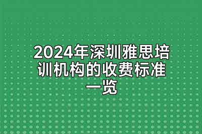 2024年深圳雅思培训机构的收费标准一览