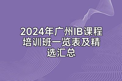 2024年广州IB课程培训班一览表及精选汇总