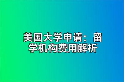 美国大学申请：留学机构费用解析