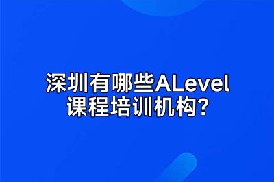 深圳有哪些ALevel课程培训机构？