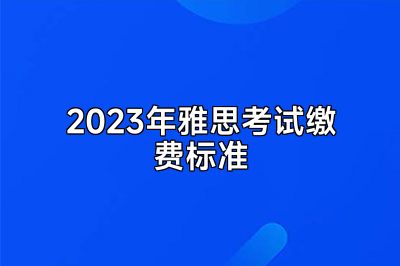 2023年雅思考试缴费标准