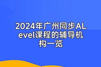 2024年广州同步ALevel课程的辅导机构一览