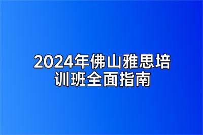 2024年佛山雅思培训班全面指南