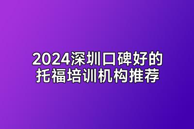 2024深圳口碑好的托福培训机构推荐
