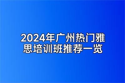 2024年广州热门雅思培训班推荐一览
