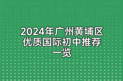 2024年广州黄埔区优质国际初中推荐一览