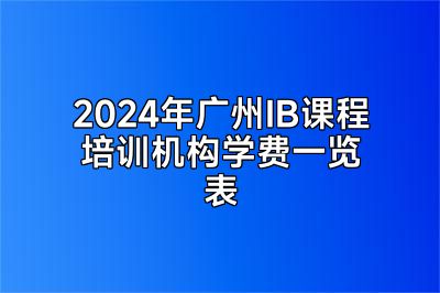 2024年广州IB课程培训机构学费一览表