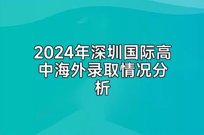 2024年深圳国际高中海外录取情况分析