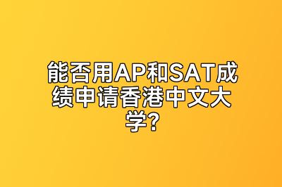 能否用AP和SAT成绩申请香港中文大学？