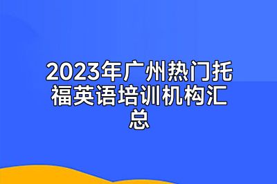 2023年广州热门托福英语培训机构汇总