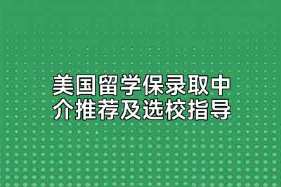 美国留学保录取中介推荐及选校指导
