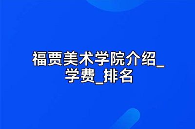 福贾美术学院介绍_学费_排名