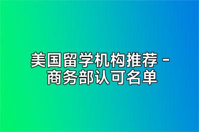 美国留学机构推荐 - 商务部认可名单