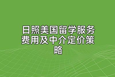 日照美国留学服务费用及中介定价策略