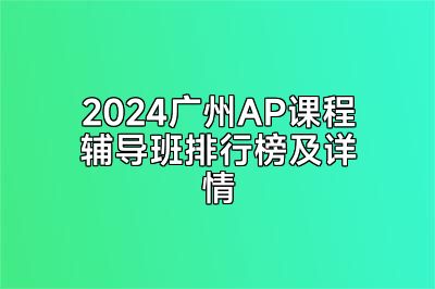 2024广州AP课程辅导班排行榜及详情
