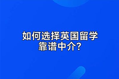 如何选择英国留学靠谱中介？