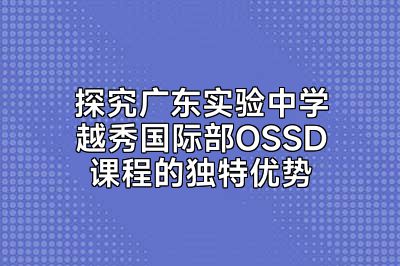 探究广东实验中学越秀国际部OSSD课程的独特优势