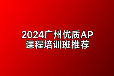 2024广州优质AP课程培训班推荐