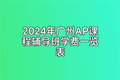 2024年广州AP课程辅导班学费一览表