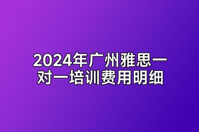 2024年广州雅思一对一培训费用明细