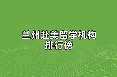 兰州赴美留学机构排行榜