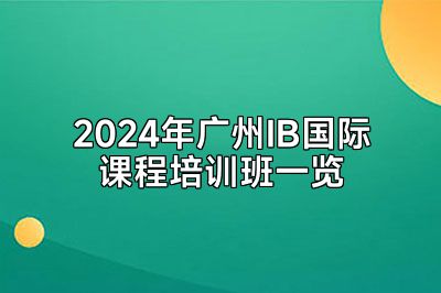 2024年广州IB国际课程培训班一览