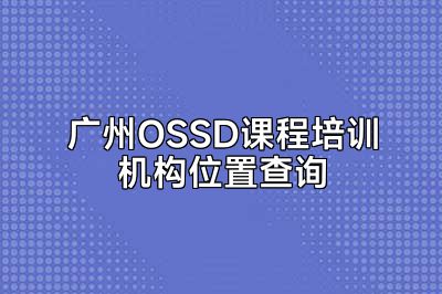 广州OSSD课程培训机构位置查询