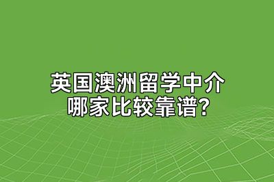 英国澳洲留学中介哪家比较靠谱？
