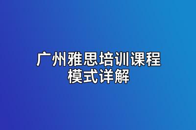 广州雅思培训课程模式详解