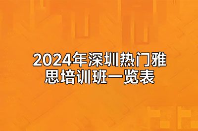 2024年深圳热门雅思培训班一览表