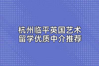 杭州临平英国艺术留学优质中介推荐