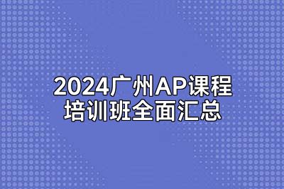 2024广州AP课程培训班全面汇总