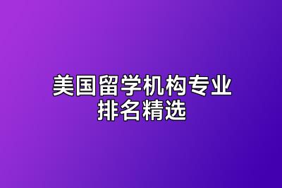 美国留学机构专业排名精选